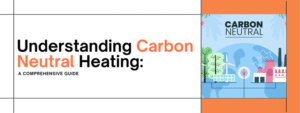 Understanding Carbon Neutral Heating: A Comprehensive Guide