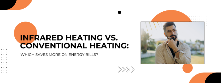 Infrared Heating vs. Conventional Heating: Which Saves More on Energy Bills?