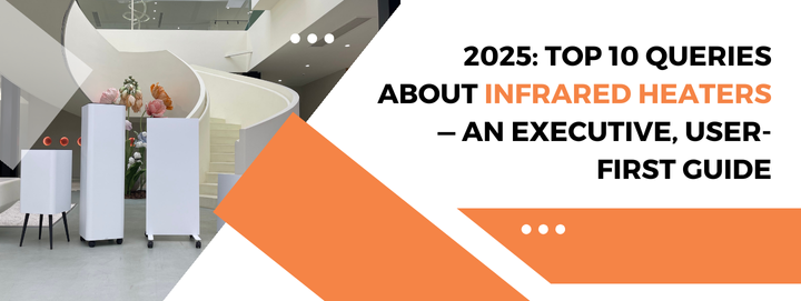 2025: Top 10 Queries About Infrared Heaters — An Executive, User-First Guide
