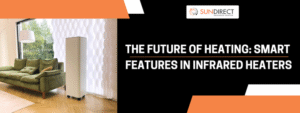 The Future of Heating: Smart Features in Infrared Heaters