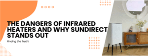 Finding the Truth: The Dangers of Infrared Heaters and Why Sundirect Stands Out