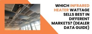 Which Infrared Heater Wattage Sells Best in Different Markets? (Dealer Data Guide)
