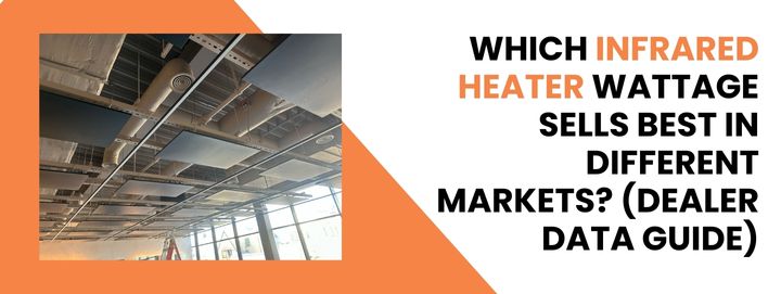 Which Infrared Heater Wattage Sells Best in Different Markets? (Dealer Data Guide)
