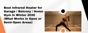 Best Infrared Heater for Garage / Balcony / Home Gym in Winter 2026 (What Works in Open or Semi-Open Areas)