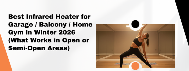 Best Infrared Heater for Garage / Balcony / Home Gym in Winter 2026 (What Works in Open or Semi-Open Areas)