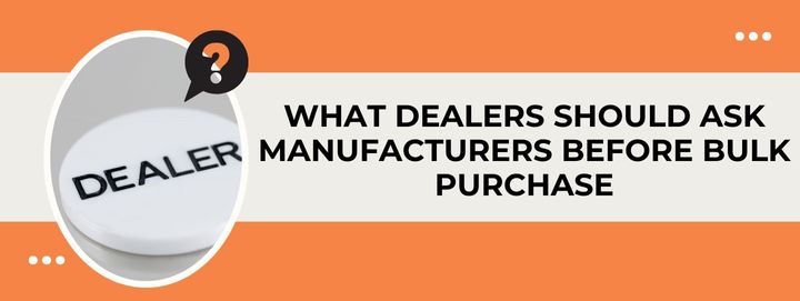 What Dealers Should Ask Manufacturers Before Bulk Purchase
