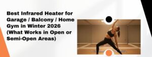 Best Infrared Heater for Garage / Balcony / Home Gym in Winter 2026 (What Works in Open or Semi-Open Areas)