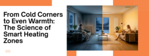 From Cold Corners to Even Warmth: The Science of Smart Heating Zones